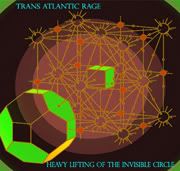 HEAVY LIFTING OF THE INVISIBLE CIRCLE- TRANS ATLANTIC RAGE